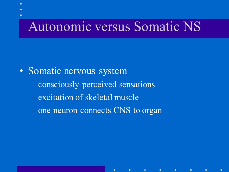 Autonomic versus Somatic NS Somatic nervous system consciously perceived sensations excitation of skeletal muscle